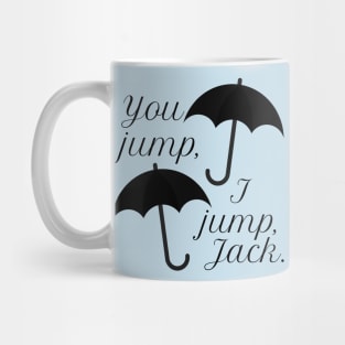 You jump, I jump, Jack. Mug